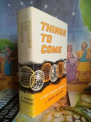 Things to Come: A Study in Biblical Eschatology