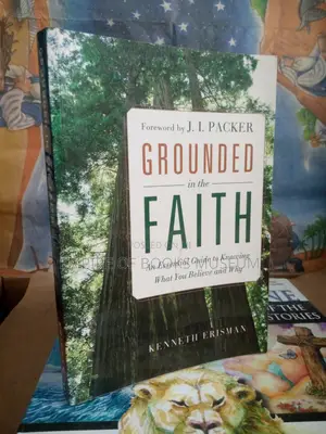 Grounded in the Faith: An Essential Guide to Knowing What You Believe