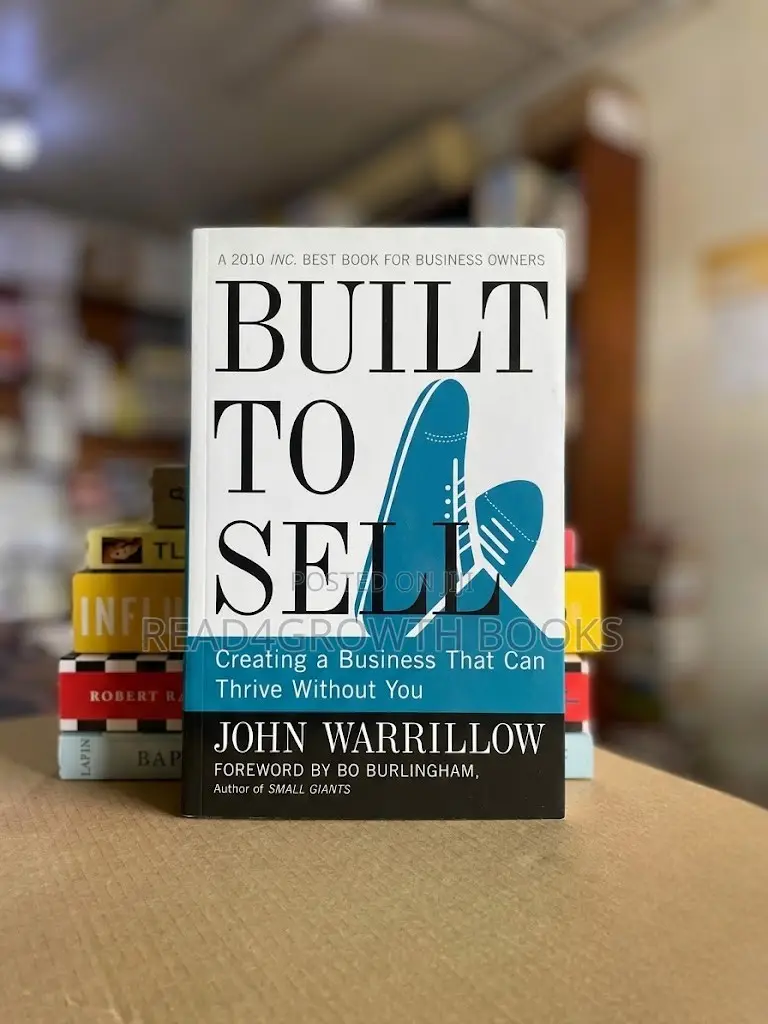 Built to Sell: Creating a Business That Can Thrive Without You