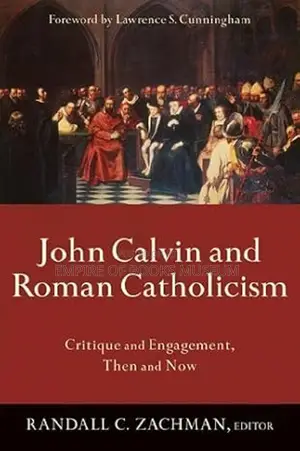 John Calvin and Roman Catholicism: Critique and Engagement,