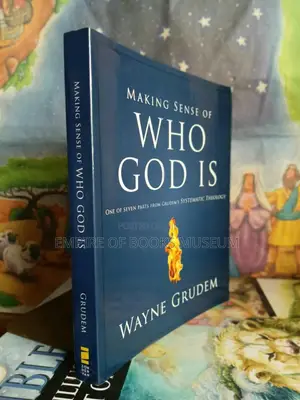 Making Sense of Who God Is: One of Seven Parts From Grudem's