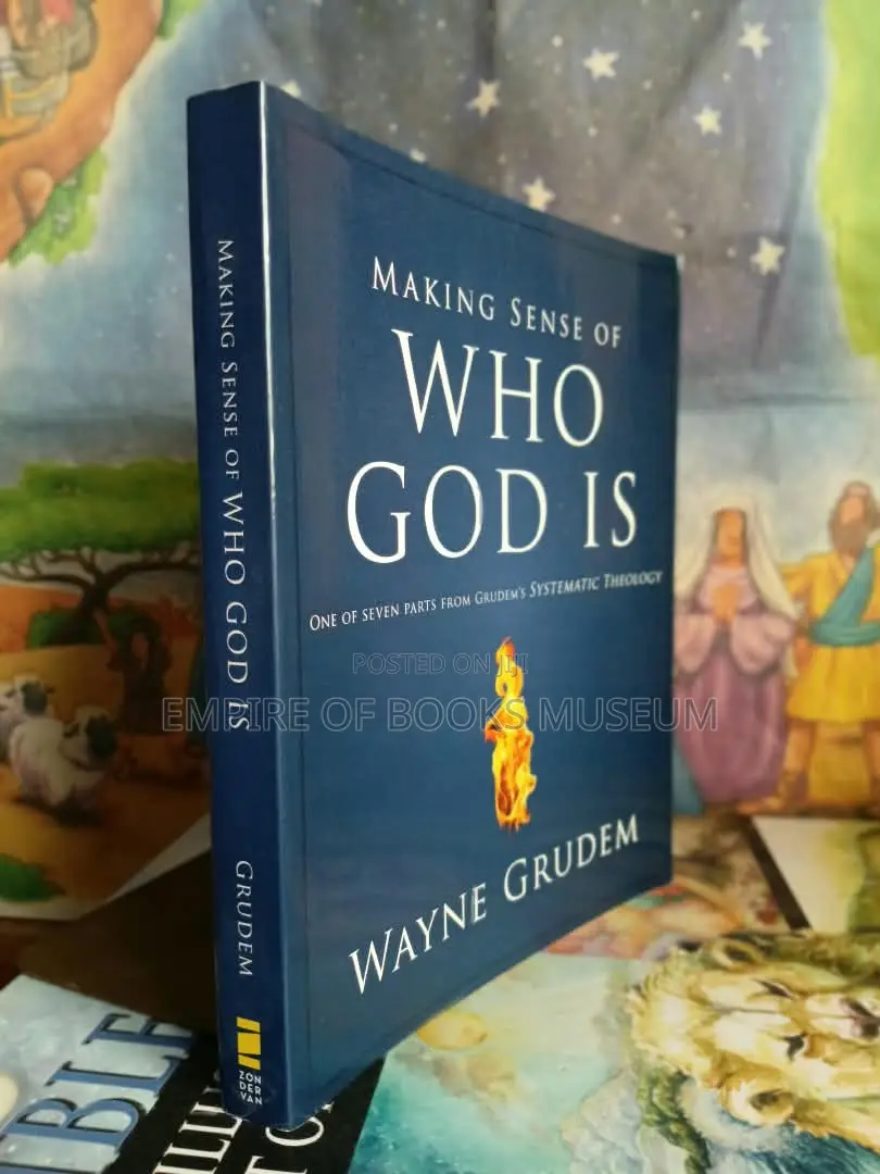 Making Sense of Who God Is: One of Seven Parts From Grudem's